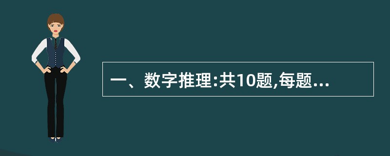 一、数字推理:共10题,每题0.5分,共5分。给你一个数列,但其中缺少一项,要求