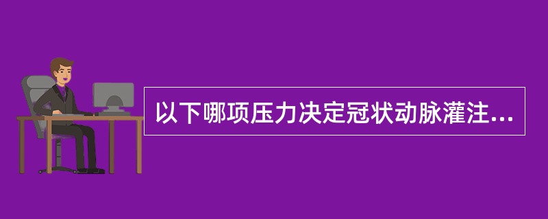 以下哪项压力决定冠状动脉灌注压A、收缩压B、舒张压C、平均动脉压D、肺动脉压E、