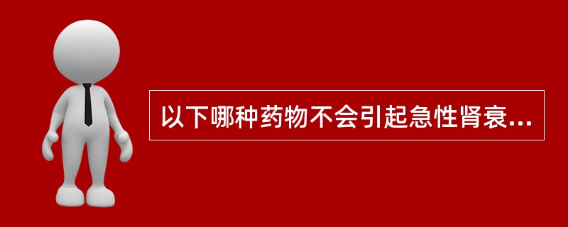 以下哪种药物不会引起急性肾衰竭A、阿米卡星B、万古霉素C、赖诺普利(Lisino