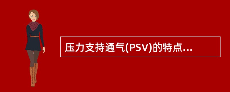 压力支持通气(PSV)的特点不包括A、压力启动B、流速切换C、压力限定D、可以与