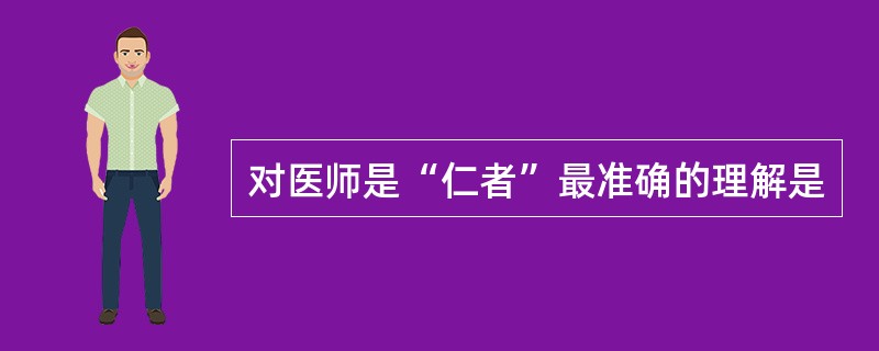 对医师是“仁者”最准确的理解是