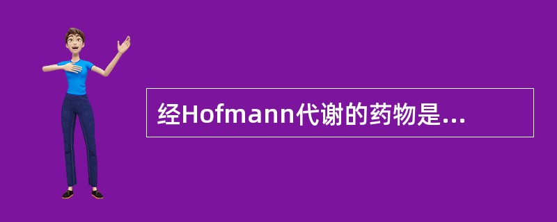 经Hofmann代谢的药物是A、泮库溴铵B、右旋筒箭毒碱C、琥珀胆碱D、阿曲库铵