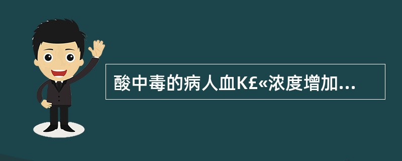 酸中毒的病人血K£«浓度增加的原因是A、尿量减少致排K£«减少B、肾脏H£«£­
