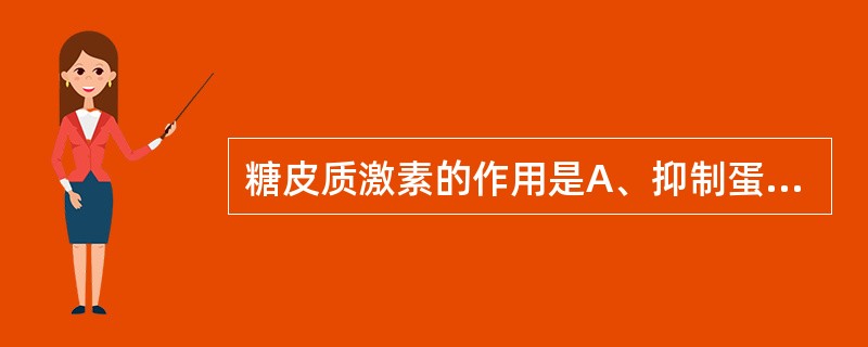 糖皮质激素的作用是A、抑制蛋白质分解B、使血糖浓度降低C、增加血小板D、减少胃液