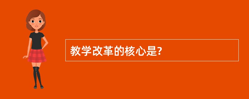 教学改革的核心是?