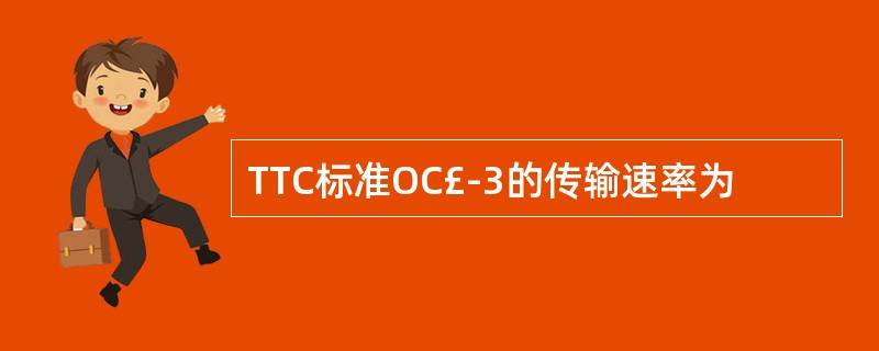 TTC标准OC£­3的传输速率为