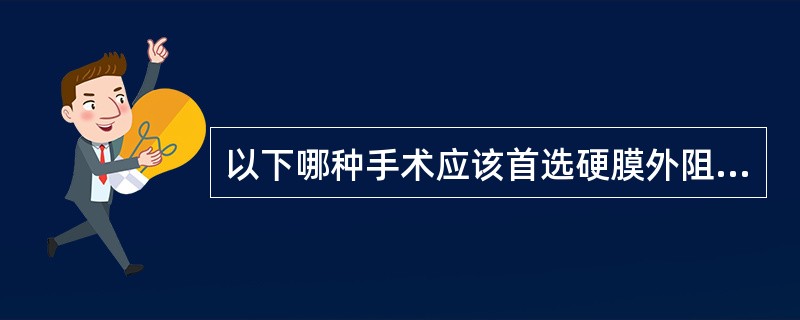 以下哪种手术应该首选硬膜外阻滞A、肾切除术B、膀胱全切、回肠代膀胱术C、腹腔镜手