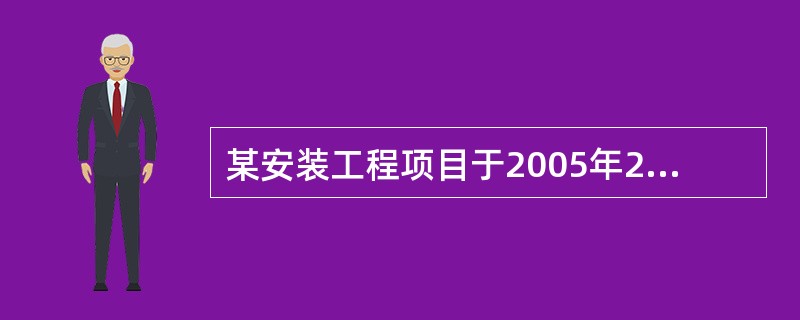 某安装工程项目于2005年2月l5日开工,合同约定的竣工日期是同年6月30日。实