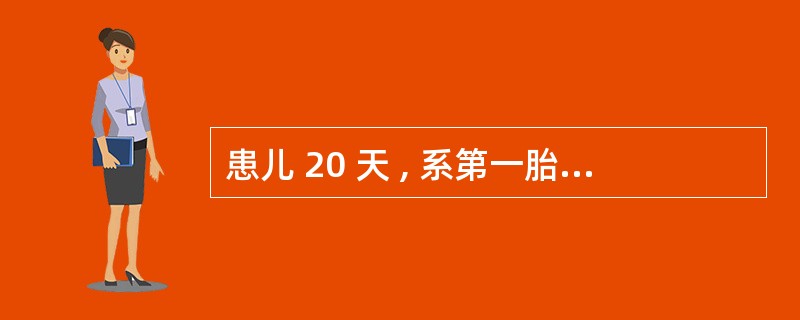 患儿 20 天 , 系第一胎第一产 , 为过期产 , 出生体重 4300g ,生