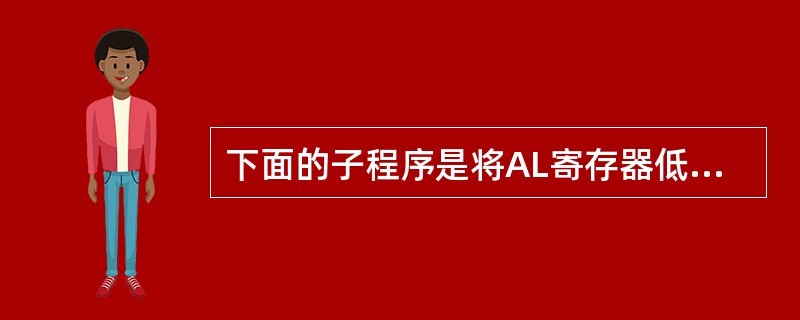 下面的子程序是将AL寄存器低于4位中的十六进制转换为ASCII码,试问:该子程序