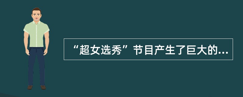 “超女选秀”节目产生了巨大的经济效益,由此推出了“大众选秀”节目的流行。这反映