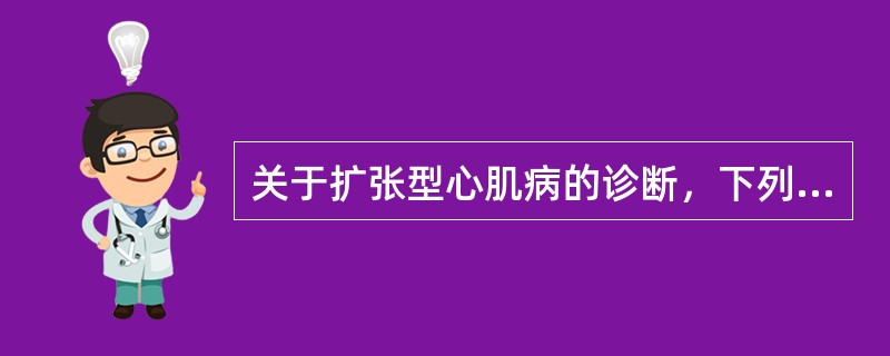 关于扩张型心肌病的诊断，下列最有意义的是A、进行性心力衰竭B、各种心律失常C、超