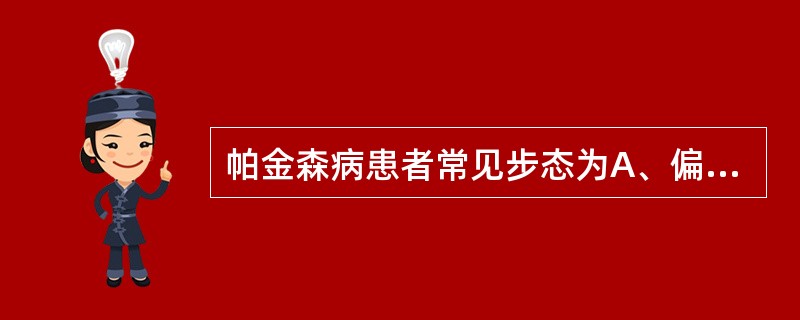 帕金森病患者常见步态为A、偏瘫步态B、剪刀步态C、共济失调步态D、慌张步态E、摇