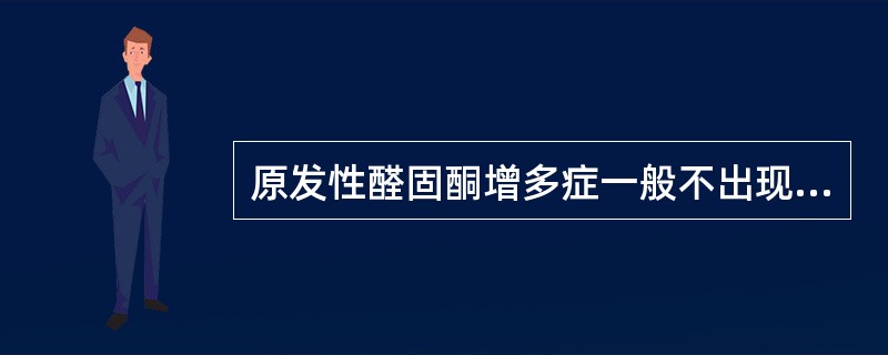 原发性醛固酮增多症一般不出现A、夜尿增多B、高血压C、周期性麻痹D、头痛，视物模