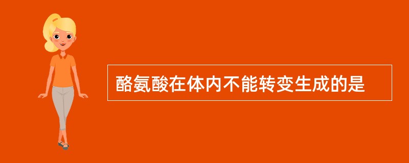 酪氨酸在体内不能转变生成的是