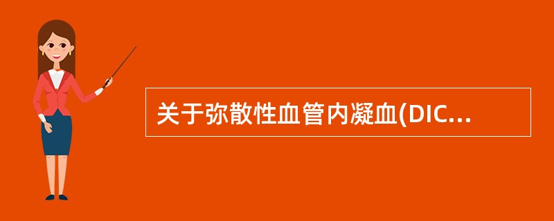 关于弥散性血管内凝血(DIC)描述不正确的是A、DIC通常是凝血因子异常消耗造成