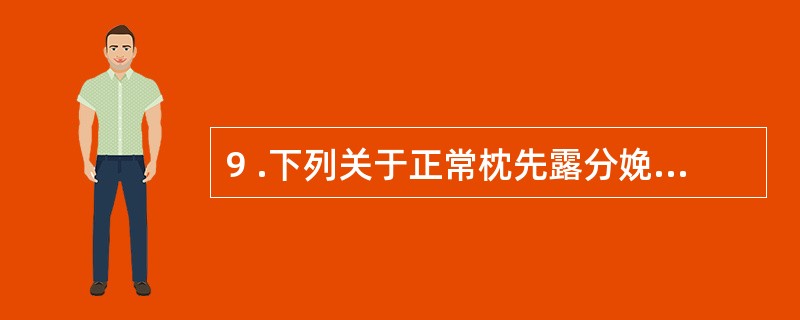 9 .下列关于正常枕先露分娩机转顺序,正确的是A .衔接一下降 — 俯屈一内旋转