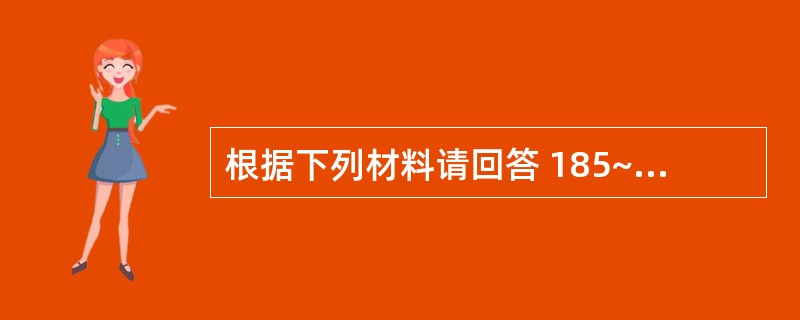 根据下列材料请回答 185~187 题: (共用题干)患者男性,57岁,发现高血