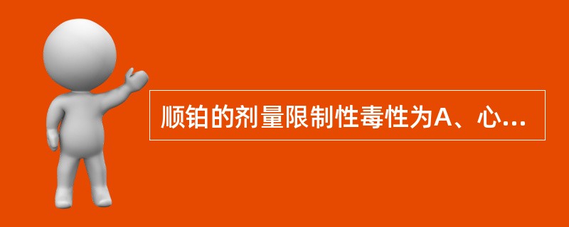 顺铂的剂量限制性毒性为A、心血管毒性B、骨髓抑制毒性C、肾毒性D、消化道毒性E、