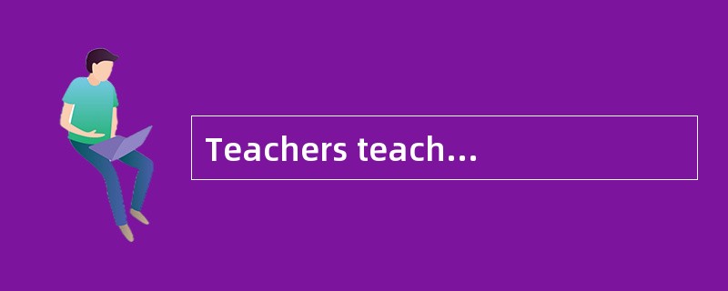Teachers teach them on the Internet. -