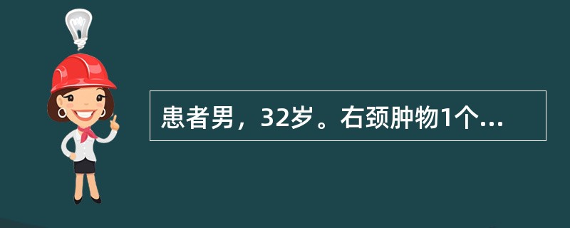 患者男，32岁。右颈肿物1个月，CT扫描示右侧口咽及鼻咽软组织肿物，密度均匀，双