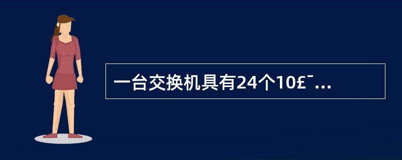 一台交换机具有24个10£¯100Mbps端口和2个1000Mbps端口,如果所