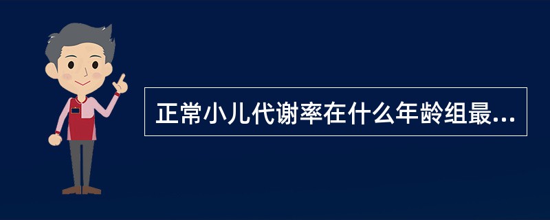 正常小儿代谢率在什么年龄组最高A、1～2岁B、5～6岁C、8～9岁D、10～12