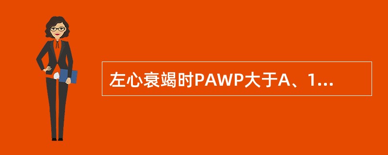 左心衰竭时PAWP大于A、18mmHgB、16mmHgC、14mmHgD、12m