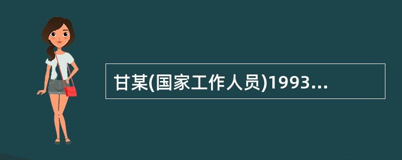 甘某(国家工作人员)1993年5月的一天挪用单位(国家单位)公款5万元用于营利,