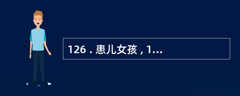 126 . 患儿女孩 , 10 岁 , 浮肿 2 天伴少尿 , 血尿 , 发病前