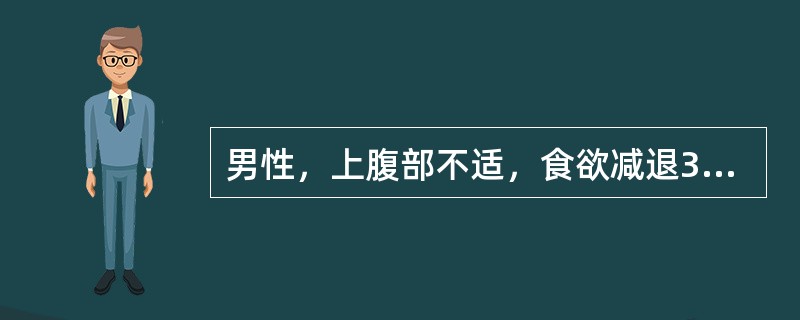 男性，上腹部不适，食欲减退3个月。1个月来出现黄疸，进行性加重，有体重减轻。查全