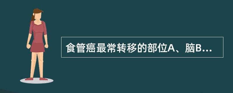 食管癌最常转移的部位A、脑B、肾上腺C、肾D、肝E、骨