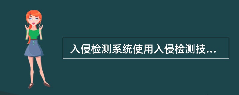  入侵检测系统使用入侵检测技术对网络和系统进行监视,并根据监视结果采取不同的处