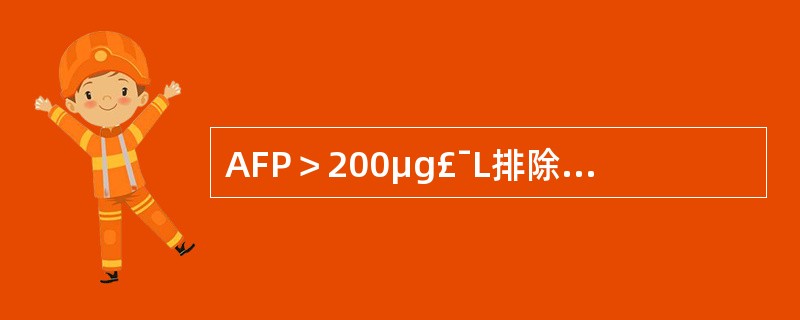 AFP＞200μg£¯L排除活动性肝病诊断肝癌的标准为( )。A、ALT正常，