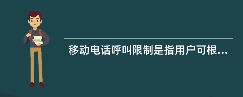 移动电话呼叫限制是指用户可根据需要在手机上通过密码设置各种呼出、呼入的限制。()