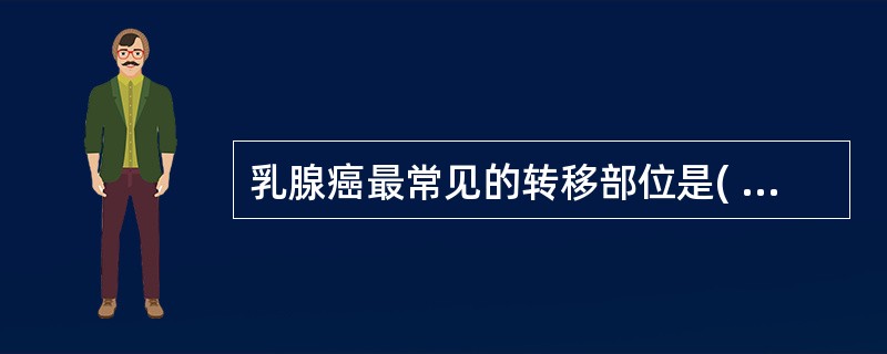 乳腺癌最常见的转移部位是( )。A、脑B、骨C、肺D、肝E、肾上腺