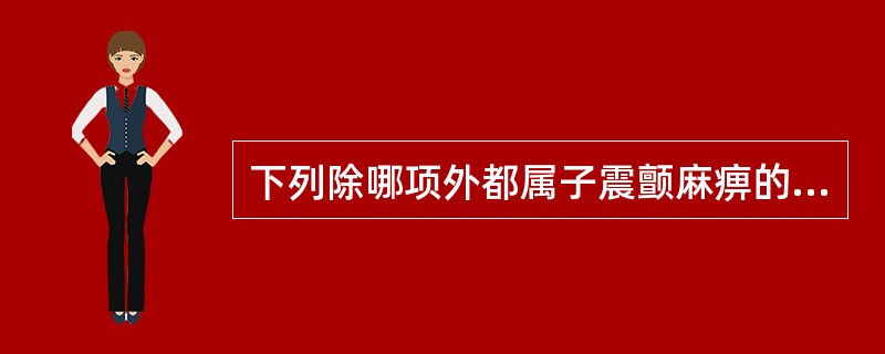 下列除哪项外都属子震颤麻痹的特殊症状表现( )