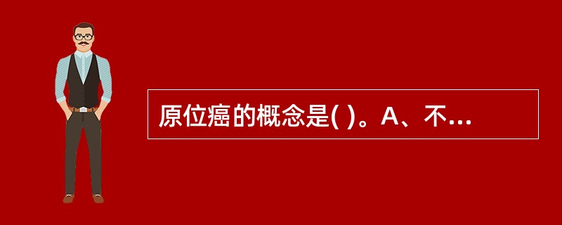 原位癌的概念是( )。A、不典型增生累及上皮全层，但未突破基膜B、没有发生转移的