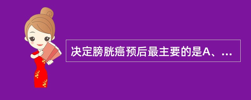 决定膀胱癌预后最主要的是A、肿瘤大小B、肿瘤数目C、肿瘤分期D、肿瘤部位E、癌细