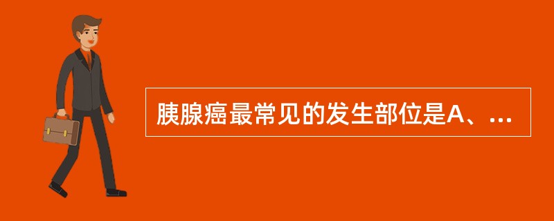 胰腺癌最常见的发生部位是A、胰头部B、胰体部C、胰尾部D、全胰E、钩突