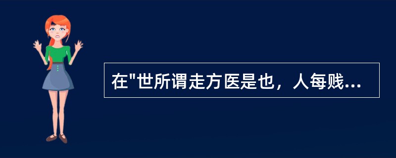 在"世所谓走方医是也，人每贱薄之"之中，"贱薄"之义为( )A、鄙视B、低劣C、