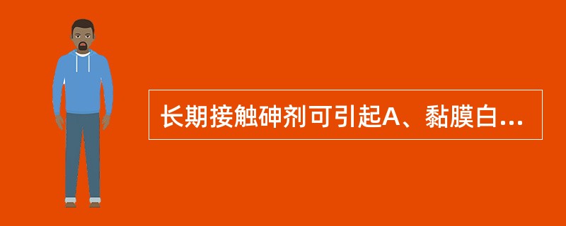 长期接触砷剂可引起A、黏膜白斑B、日光角化病C、接触性皮炎D、结节性硬化症E、鲍