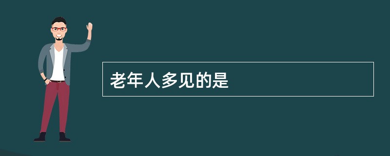 老年人多见的是