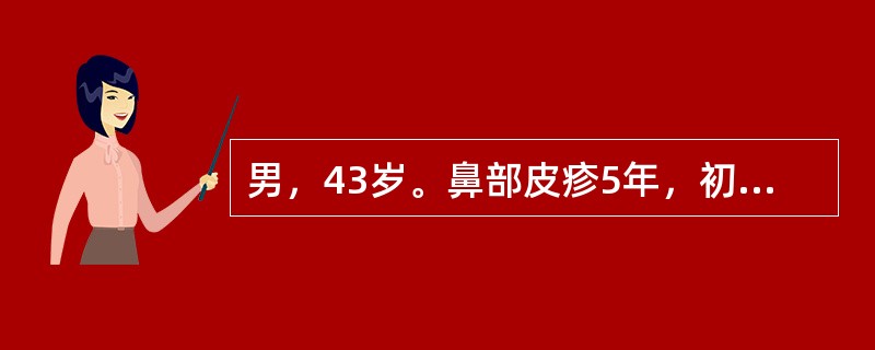 男，43岁。鼻部皮疹5年，初为鼻尖部红斑，对称分布，逐渐出现丘疹、脓疱和结节。最