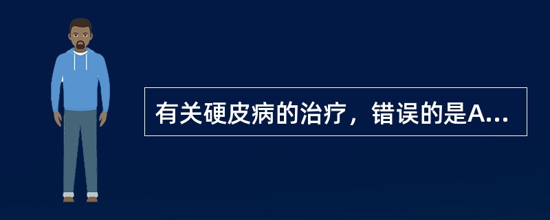 有关硬皮病的治疗，错误的是A、给予高蛋白高维生素饮食B、口服大剂量维生素EC、大