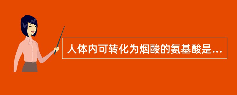 人体内可转化为烟酸的氨基酸是A、亮氨酸B、赖氨酸C、丝氨酸D、胱氨酸E、色氨酸