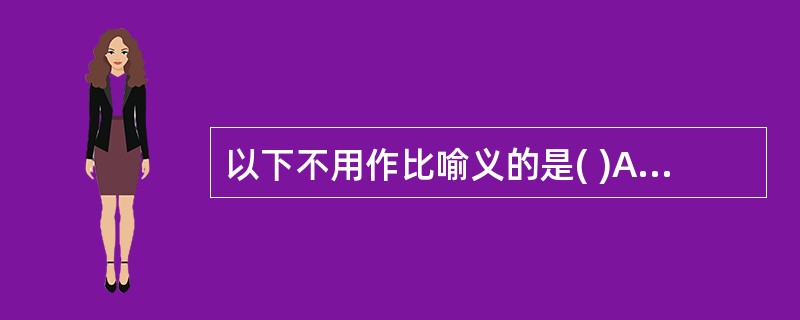 以下不用作比喻义的是( )A、"故为者如牛毛，获者如麟角也"的"麟角"B、"况无