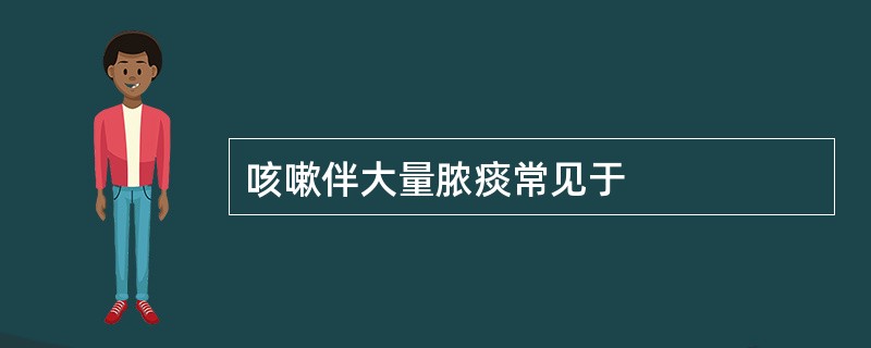 咳嗽伴大量脓痰常见于