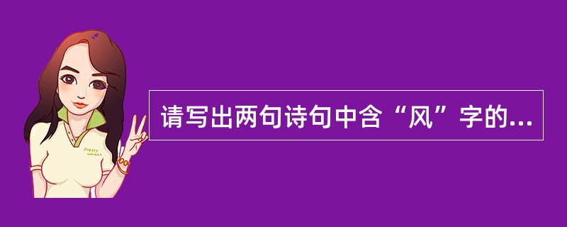 请写出两句诗句中含“风”字的诗句。