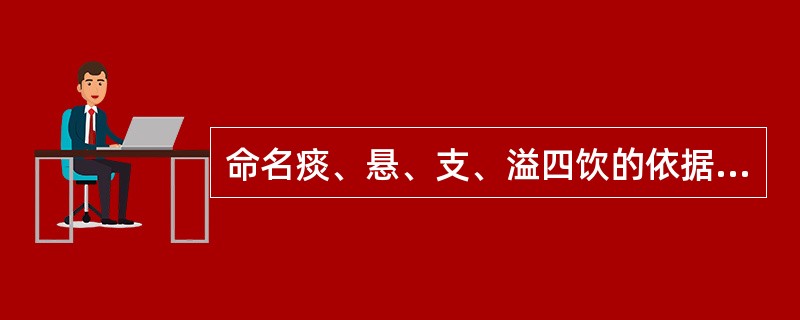 命名痰、悬、支、溢四饮的依据是A、饮邪的性质B、饮停的部位C、饮邪的多少D、饮停